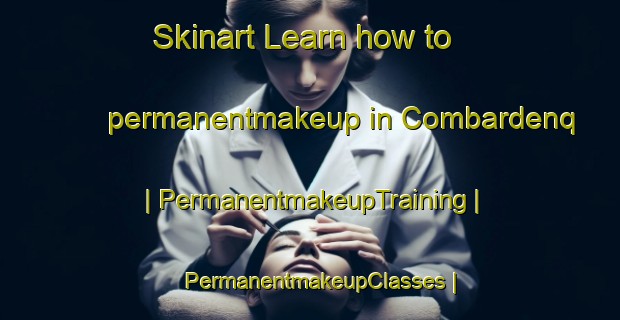 Skinart Learn how to permanentmakeup in Combardenq | PermanentmakeupTraining | PermanentmakeupClasses | SkinartTraining-France